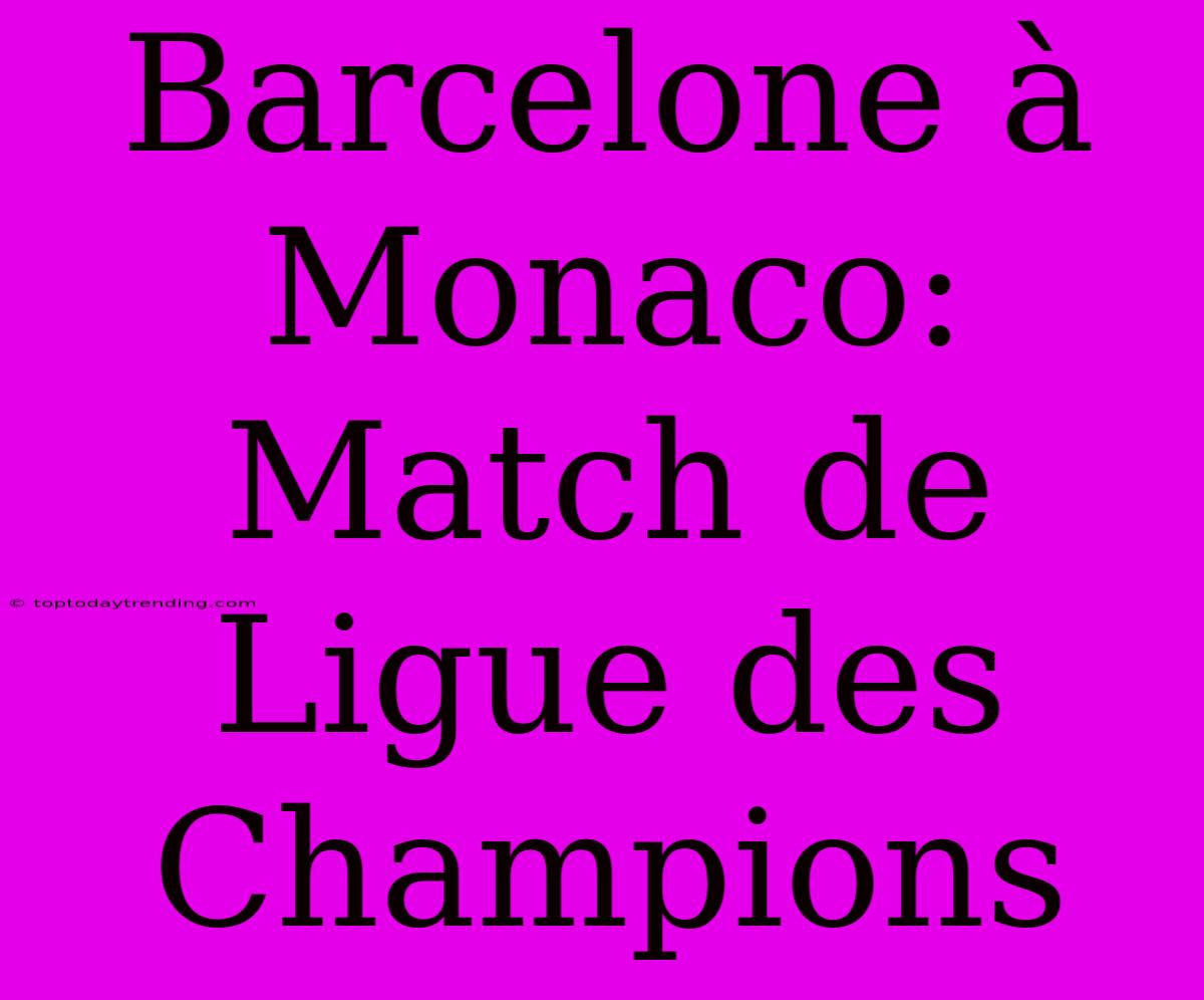 Barcelone À Monaco: Match De Ligue Des Champions