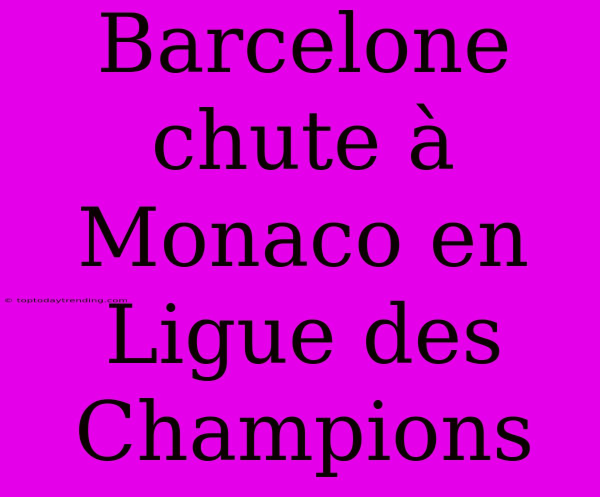 Barcelone Chute À Monaco En Ligue Des Champions