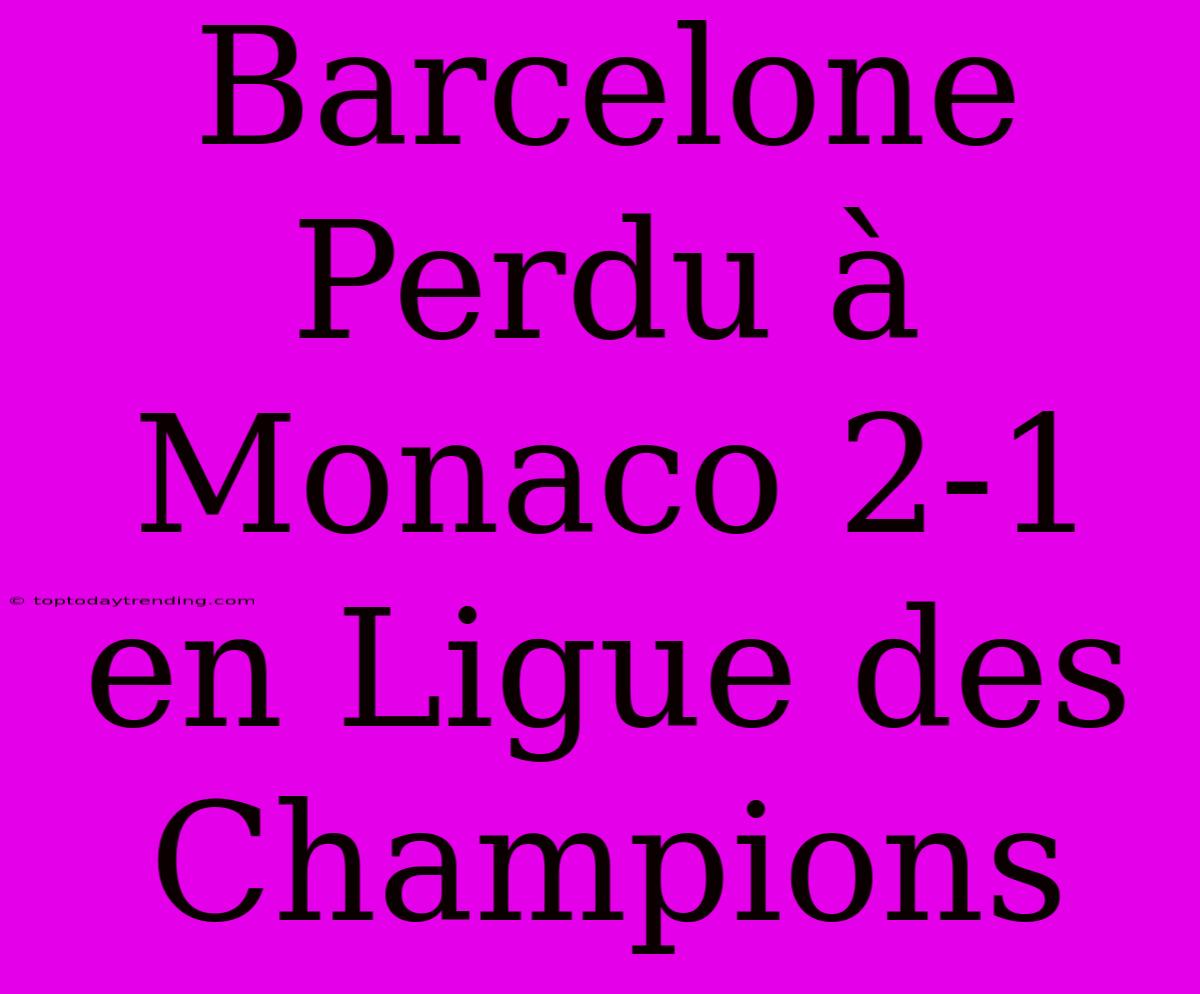 Barcelone Perdu À Monaco 2-1 En Ligue Des Champions