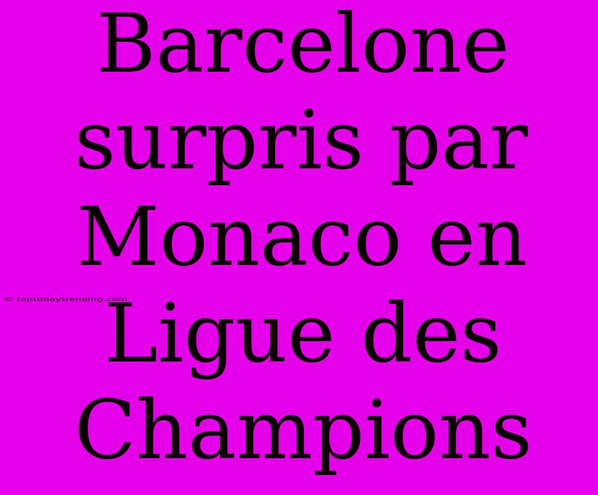 Barcelone Surpris Par Monaco En Ligue Des Champions