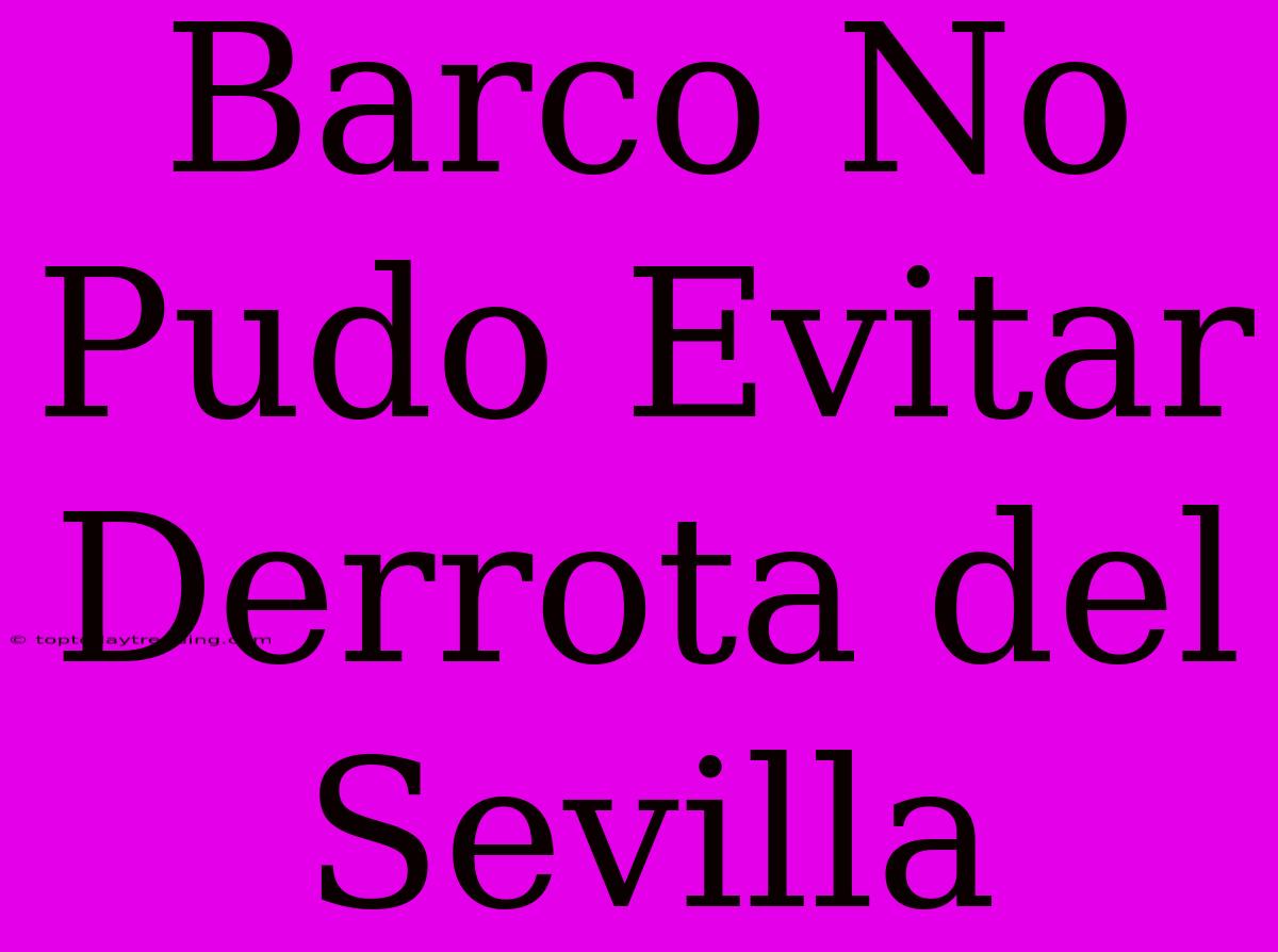 Barco No Pudo Evitar Derrota Del Sevilla