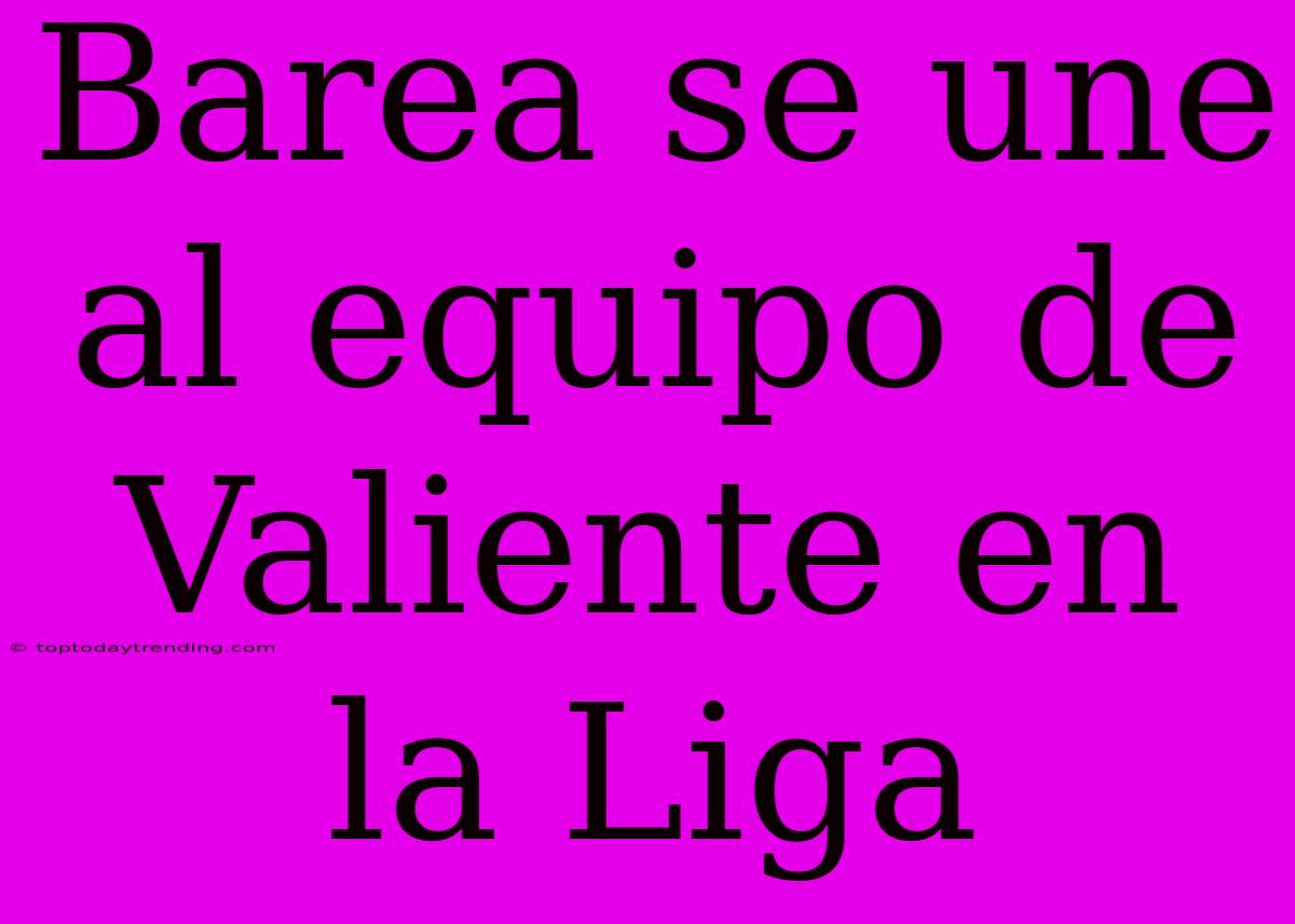 Barea Se Une Al Equipo De Valiente En La Liga