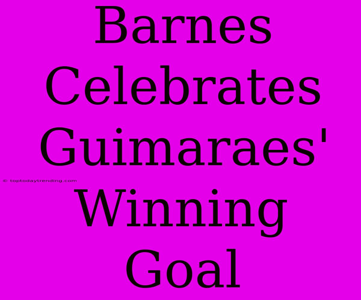 Barnes Celebrates Guimaraes' Winning Goal