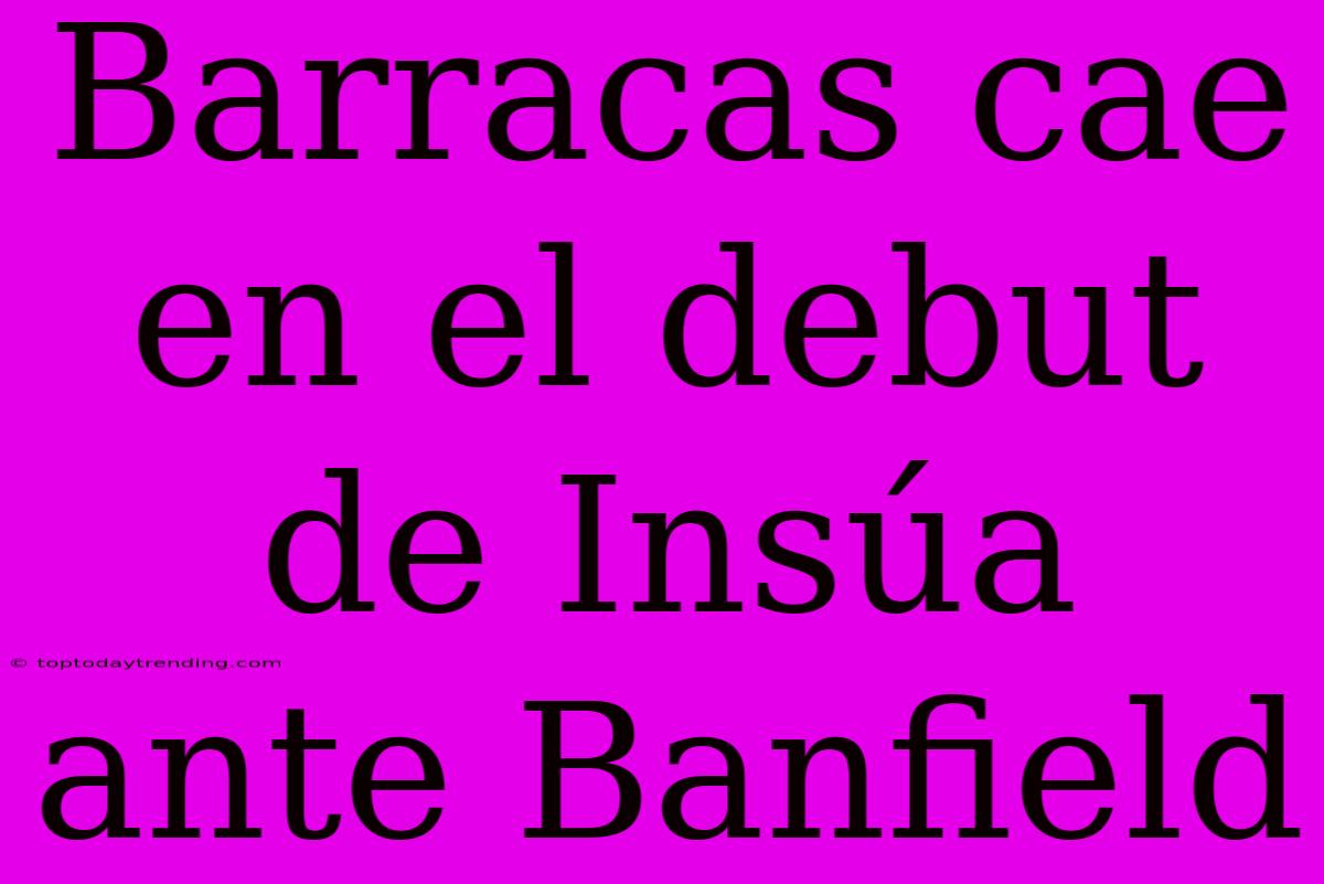 Barracas Cae En El Debut De Insúa Ante Banfield