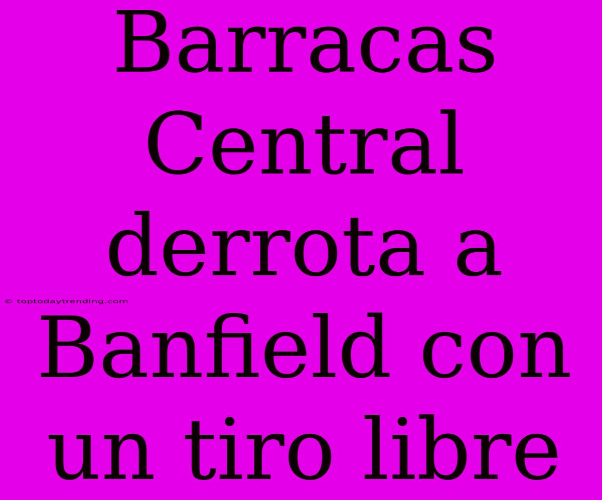 Barracas Central Derrota A Banfield Con Un Tiro Libre