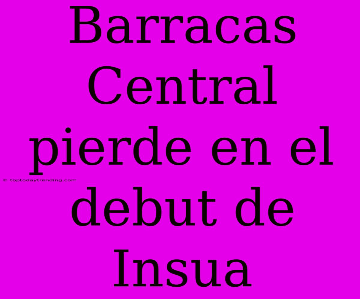 Barracas Central Pierde En El Debut De Insua