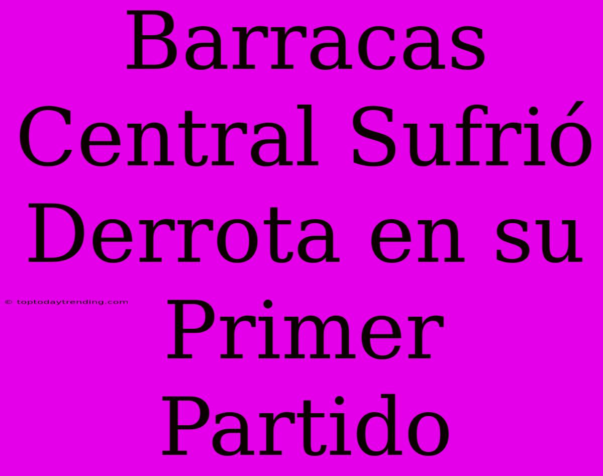 Barracas Central Sufrió Derrota En Su Primer Partido