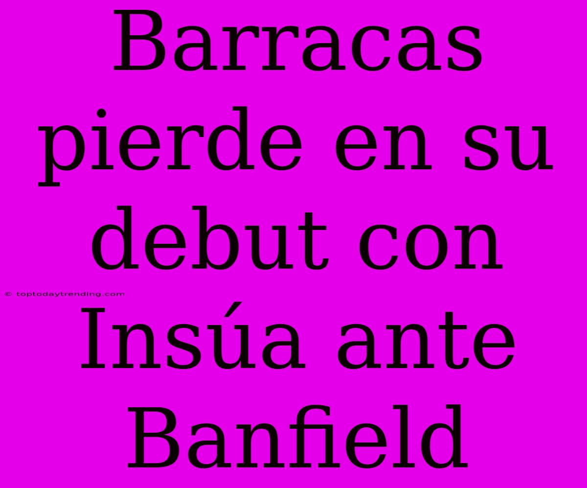 Barracas Pierde En Su Debut Con Insúa Ante Banfield