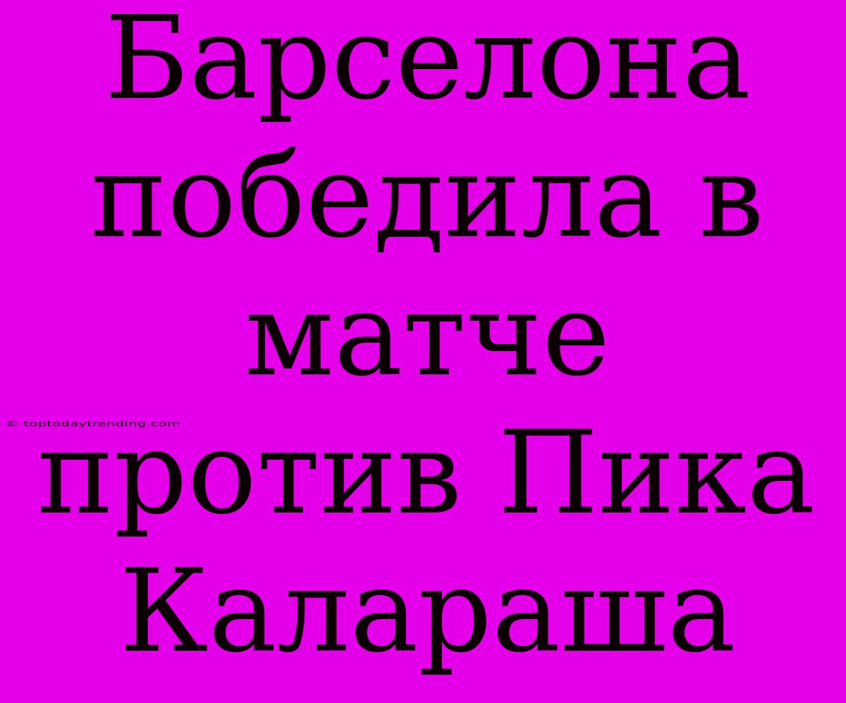 Барселона Победила В Матче Против Пика Калараша