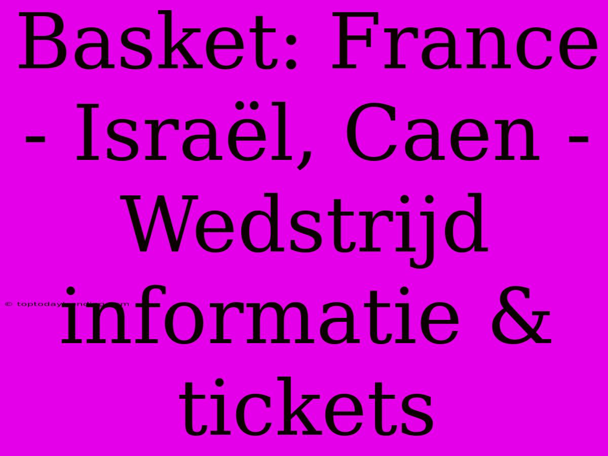 Basket: France - Israël, Caen - Wedstrijd Informatie & Tickets