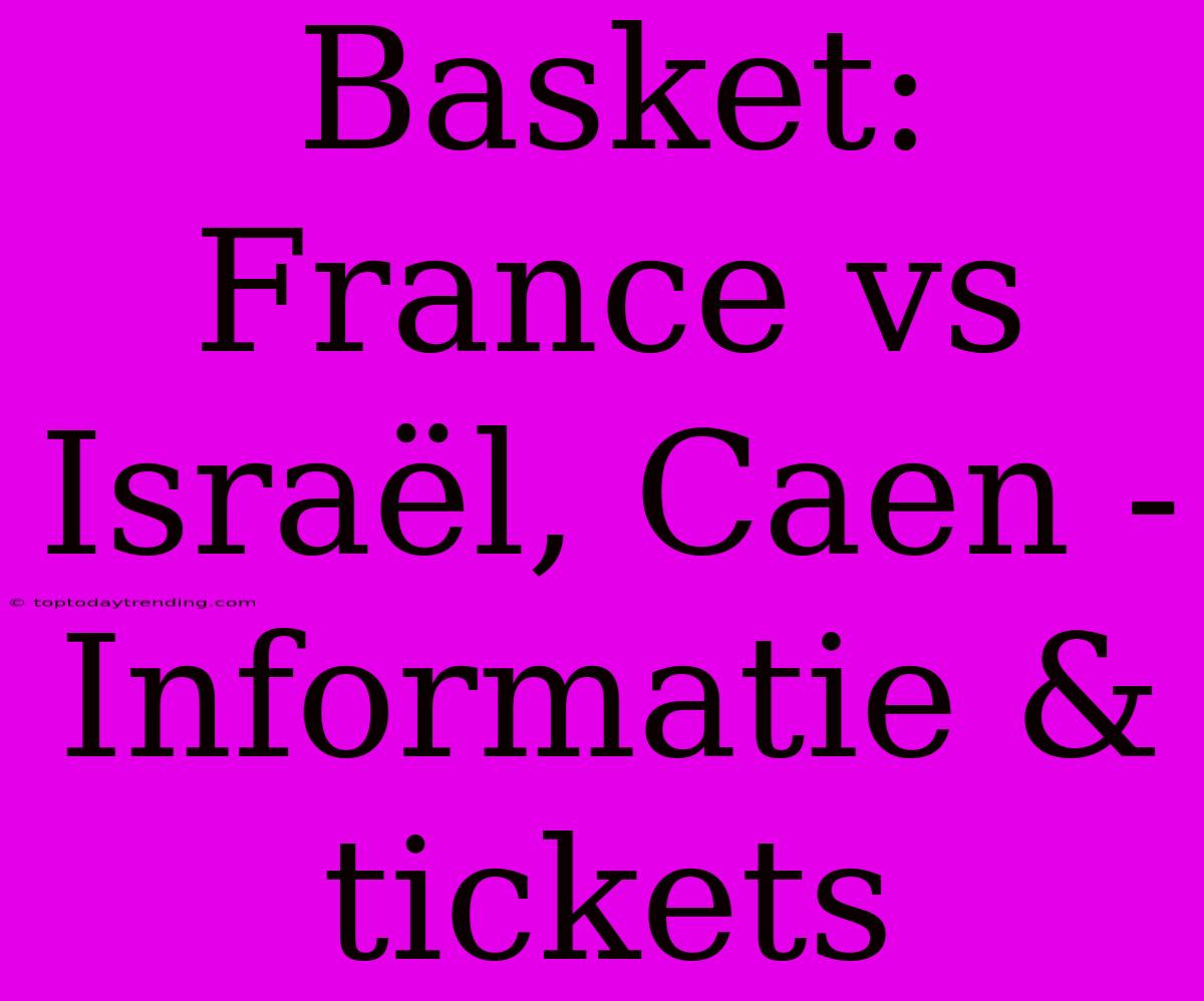 Basket: France Vs Israël, Caen - Informatie & Tickets