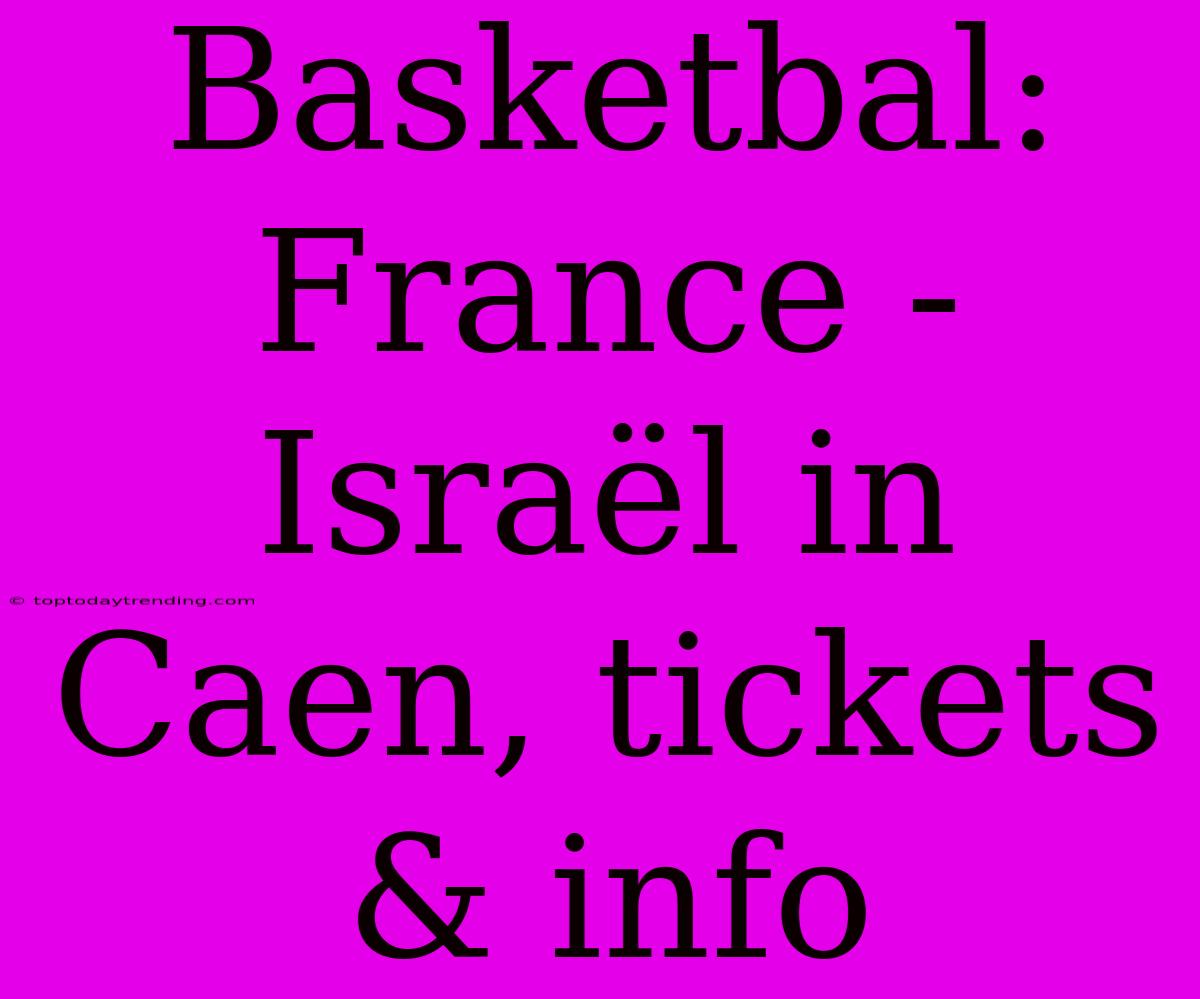 Basketbal: France - Israël In Caen, Tickets & Info