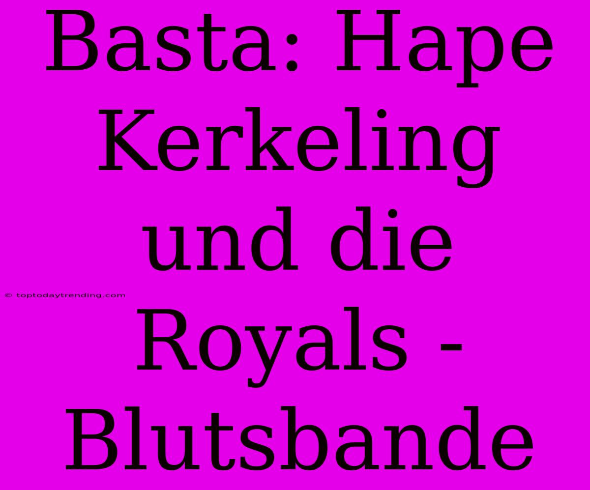 Basta: Hape Kerkeling Und Die Royals - Blutsbande