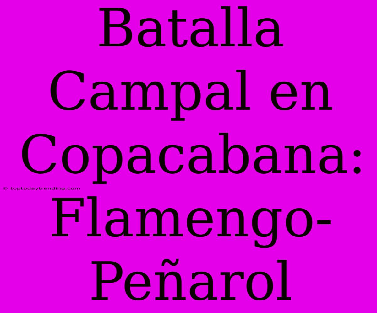 Batalla Campal En Copacabana: Flamengo-Peñarol