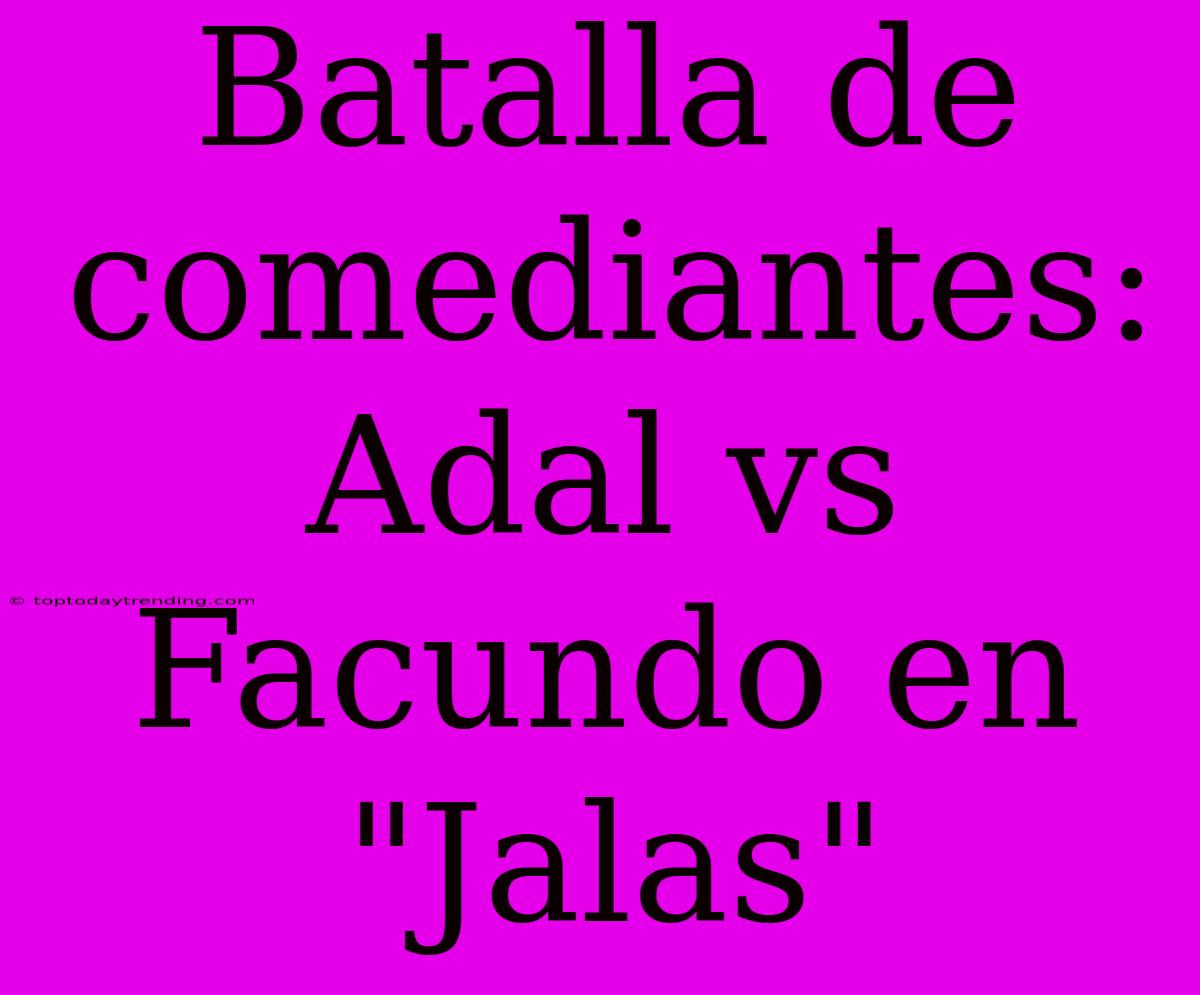 Batalla De Comediantes: Adal Vs Facundo En 