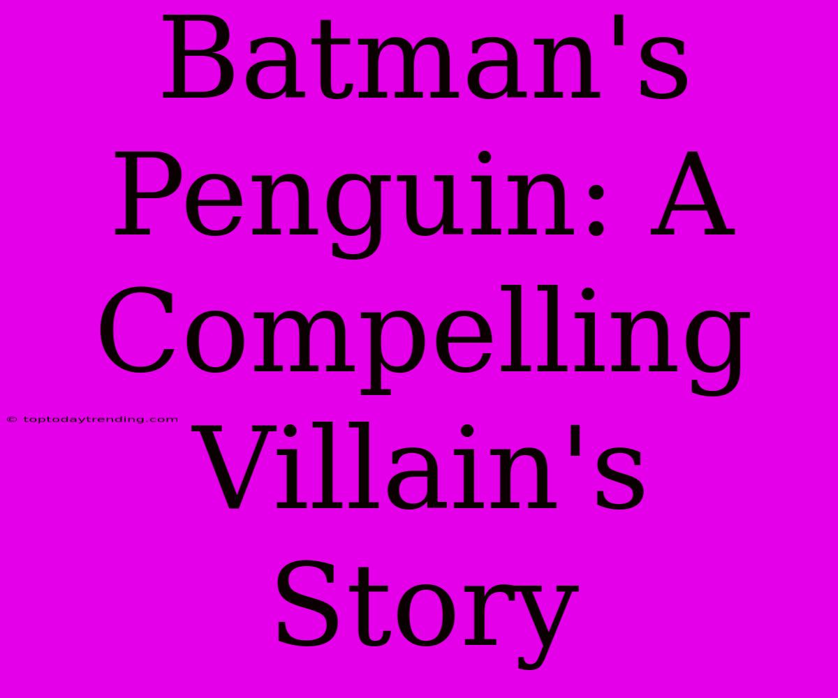 Batman's Penguin: A Compelling Villain's Story