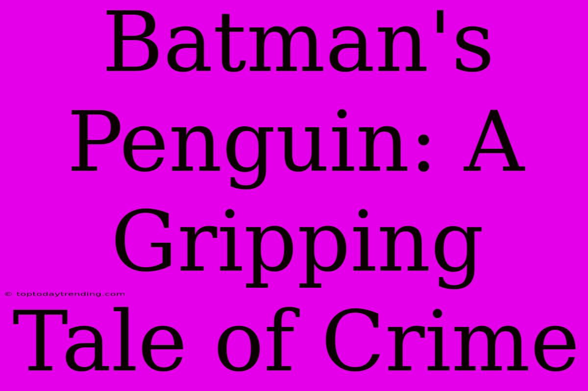 Batman's Penguin: A Gripping Tale Of Crime