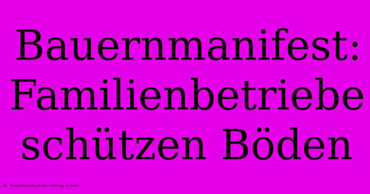 Bauernmanifest: Familienbetriebe Schützen Böden