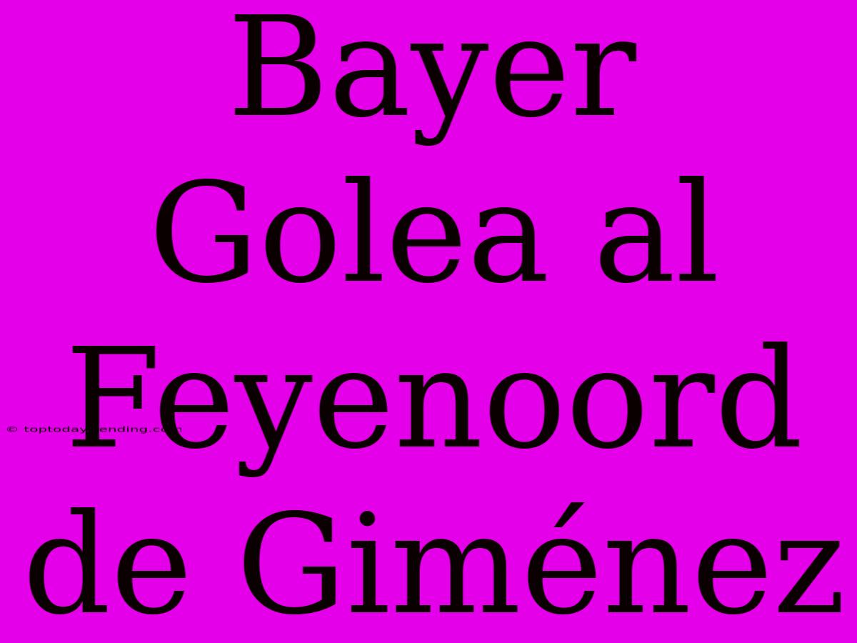 Bayer Golea Al Feyenoord De Giménez