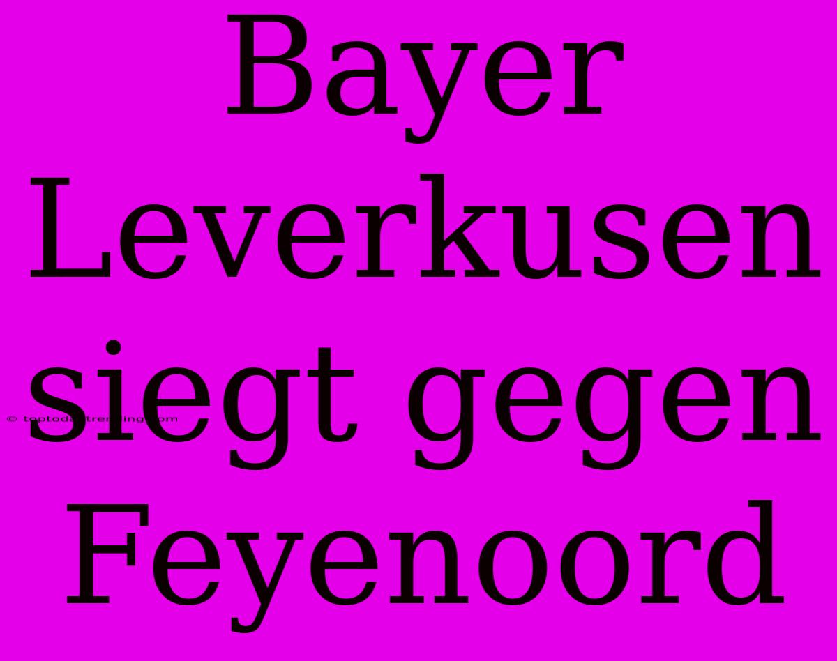 Bayer Leverkusen Siegt Gegen Feyenoord