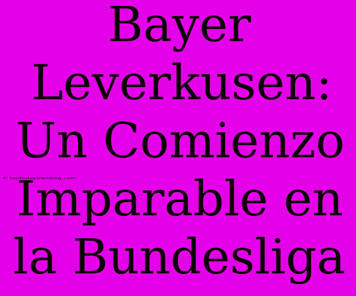 Bayer Leverkusen: Un Comienzo Imparable En La Bundesliga