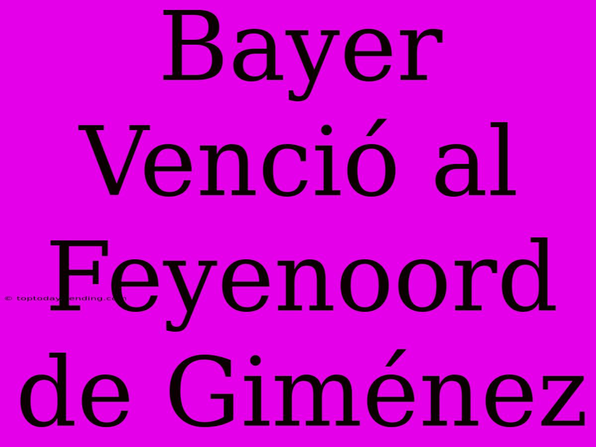 Bayer Venció Al Feyenoord De Giménez