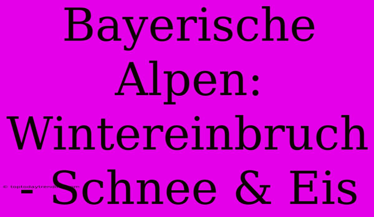 Bayerische Alpen: Wintereinbruch - Schnee & Eis