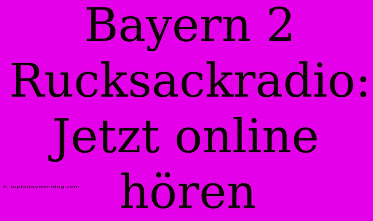 Bayern 2 Rucksackradio: Jetzt Online Hören