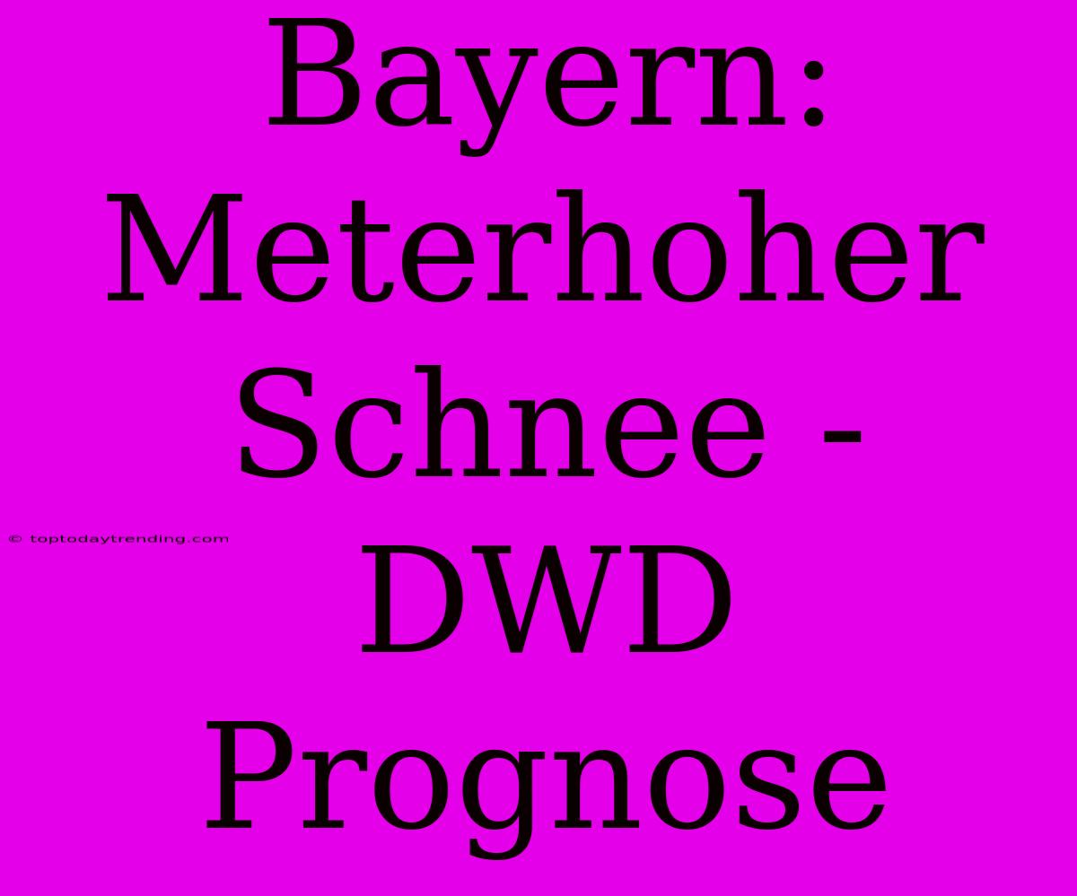 Bayern: Meterhoher Schnee - DWD Prognose