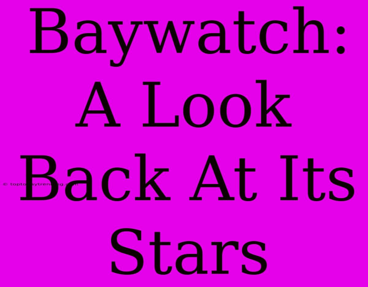 Baywatch: A Look Back At Its Stars