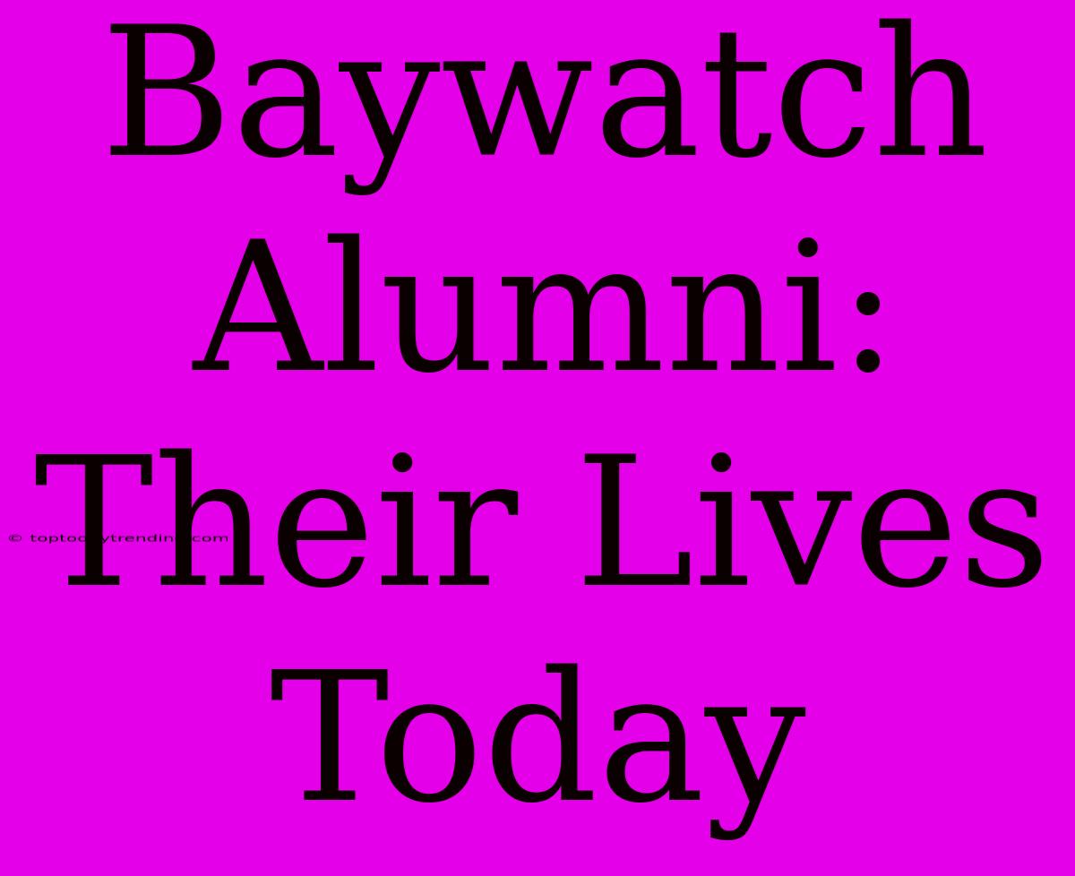 Baywatch Alumni: Their Lives Today