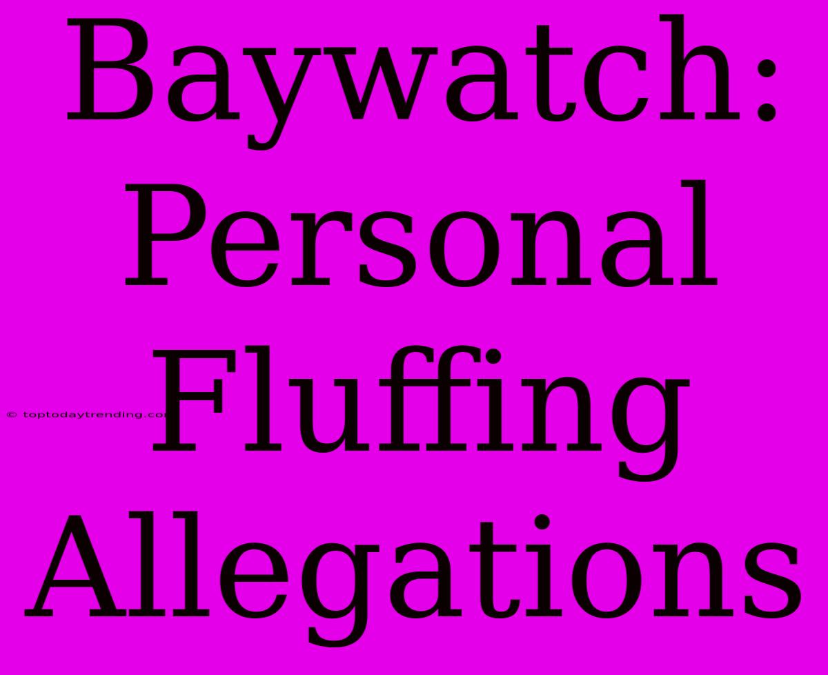 Baywatch: Personal Fluffing Allegations