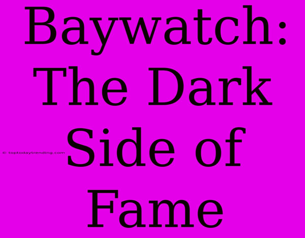 Baywatch: The Dark Side Of Fame