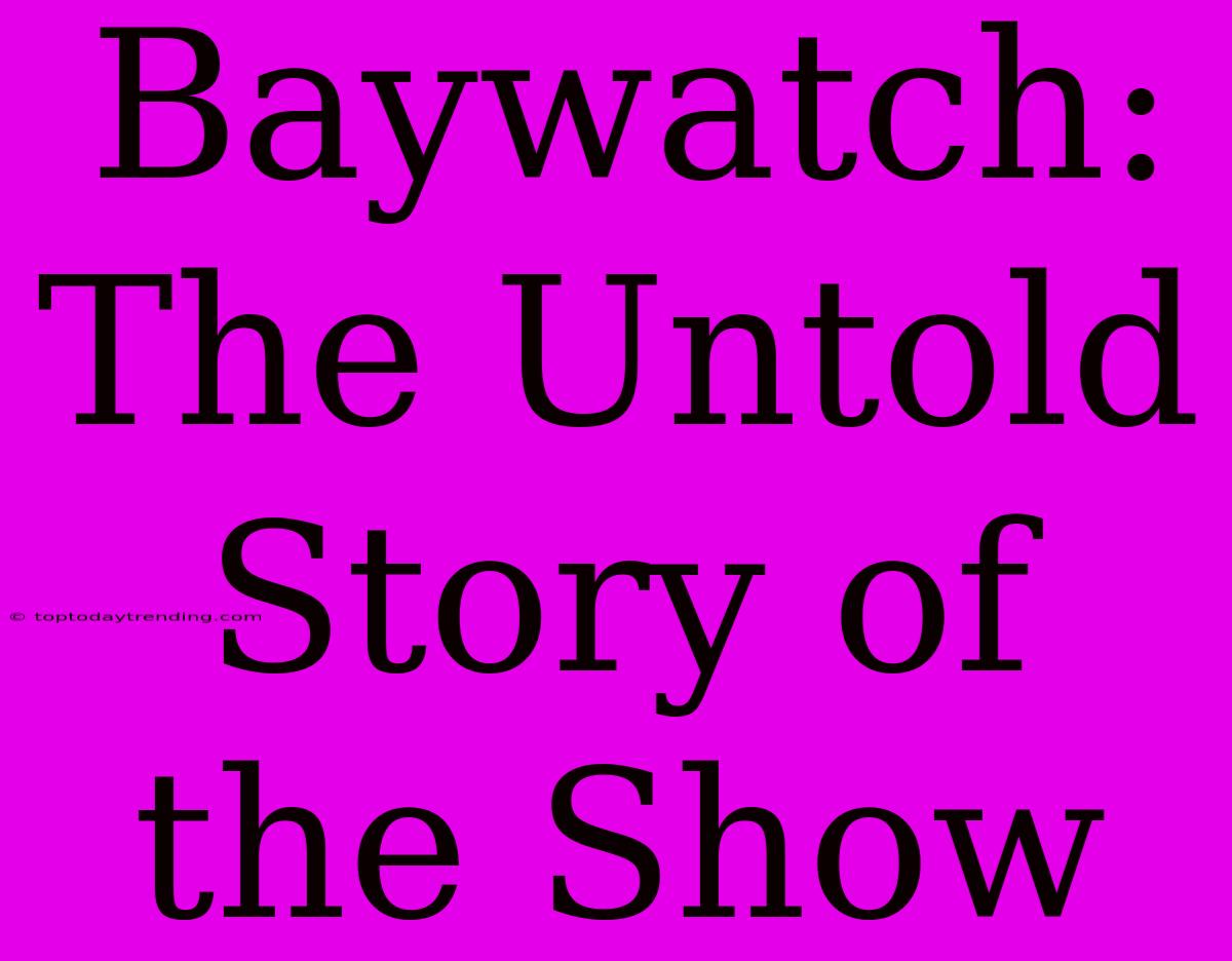 Baywatch: The Untold Story Of The Show