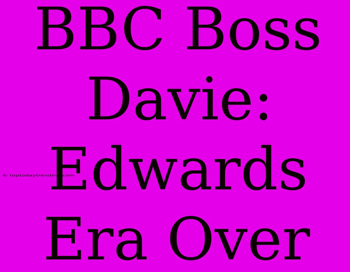 BBC Boss Davie: Edwards Era Over