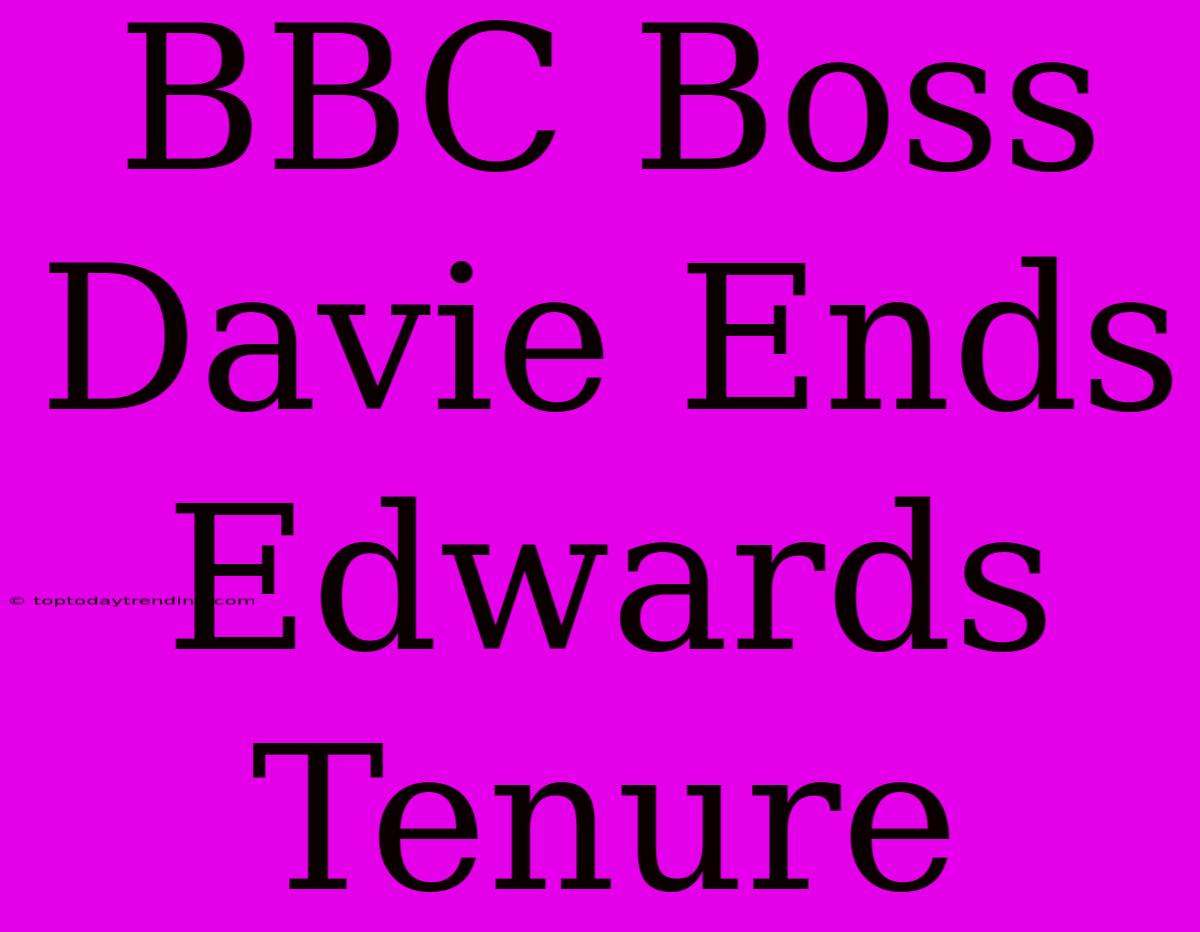 BBC Boss Davie Ends Edwards Tenure