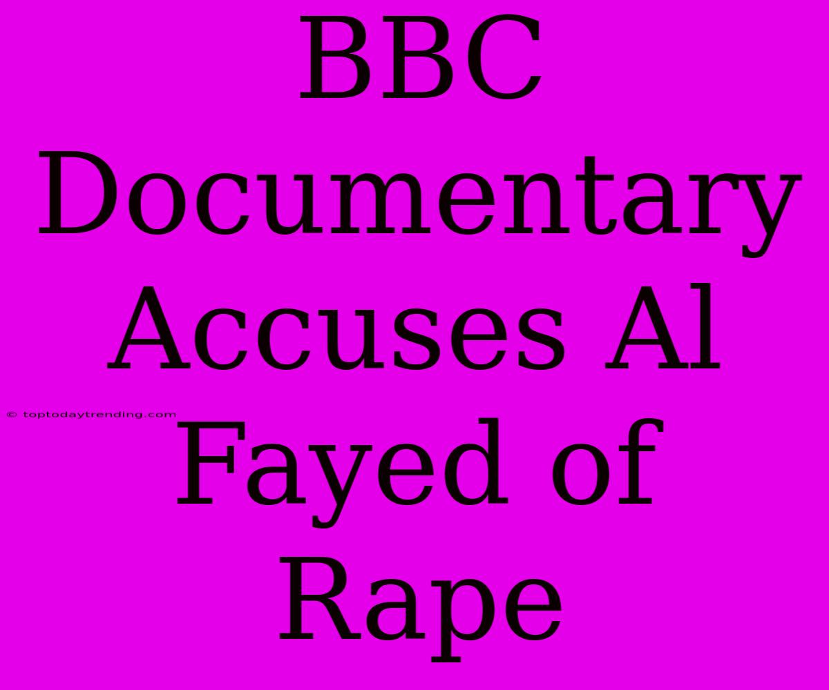 BBC Documentary Accuses Al Fayed Of Rape