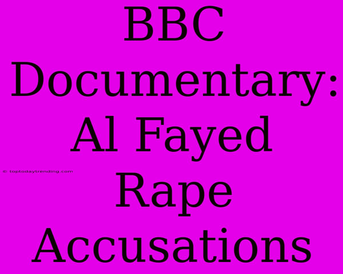 BBC Documentary: Al Fayed Rape Accusations