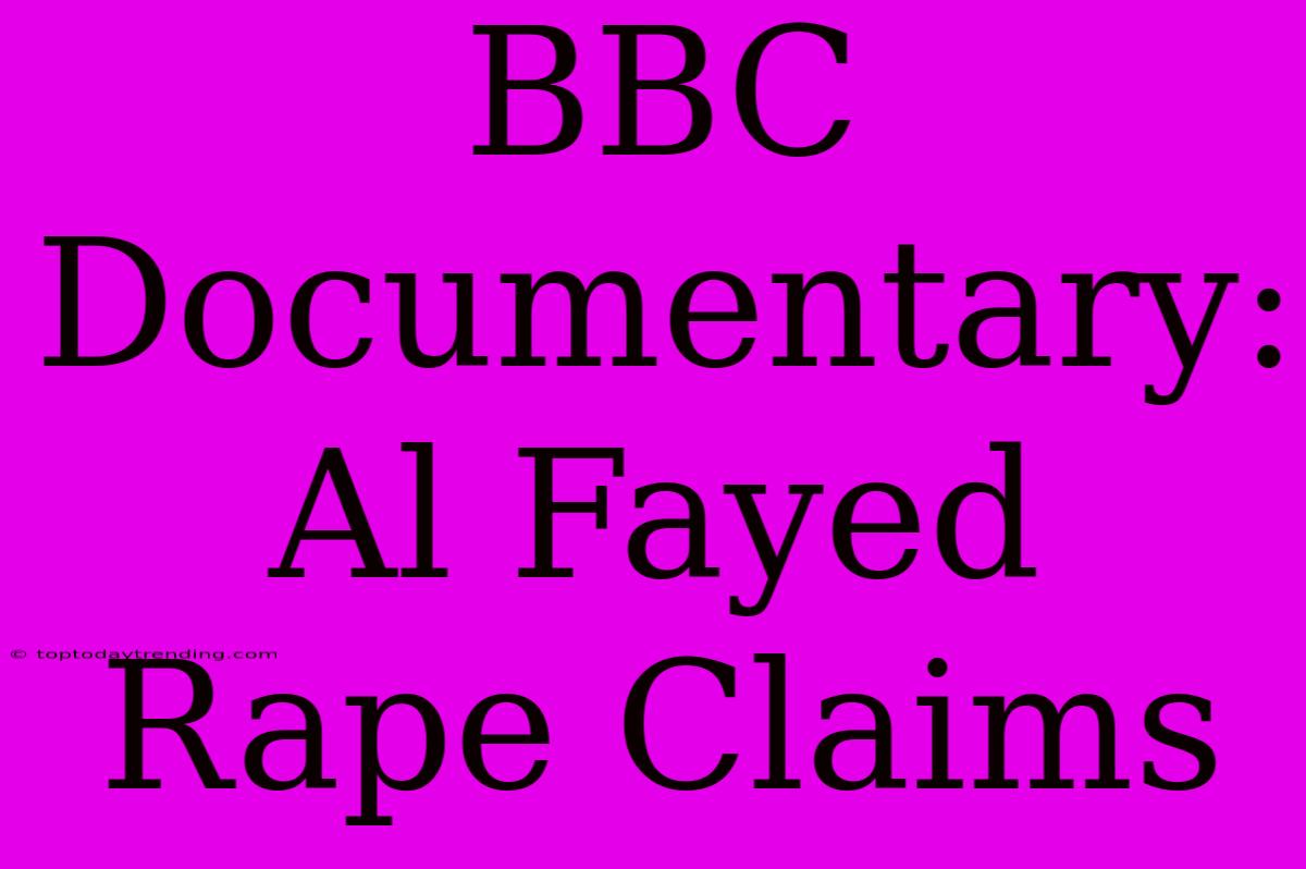 BBC Documentary: Al Fayed Rape Claims