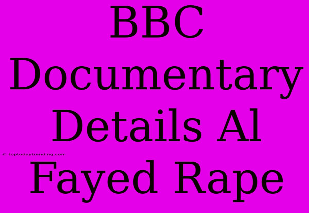 BBC Documentary Details Al Fayed Rape