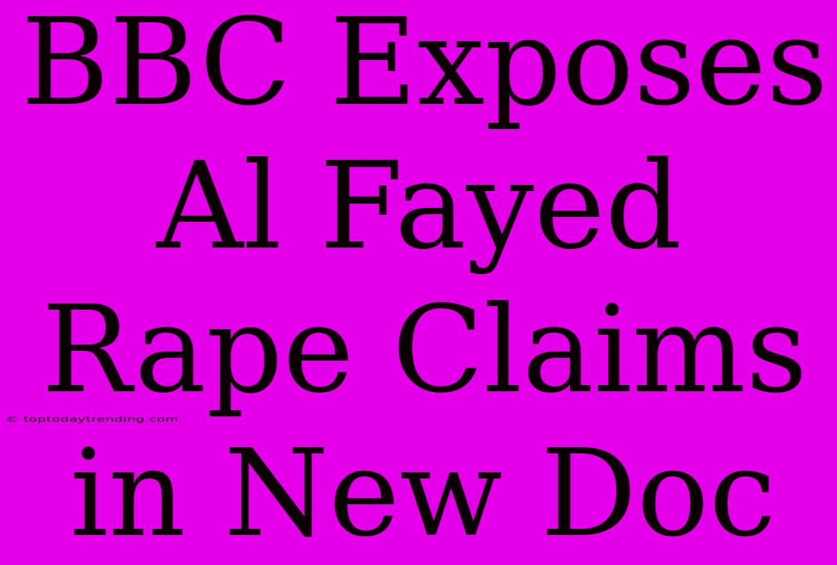 BBC Exposes Al Fayed Rape Claims In New Doc