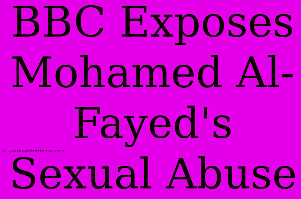 BBC Exposes Mohamed Al-Fayed's Sexual Abuse