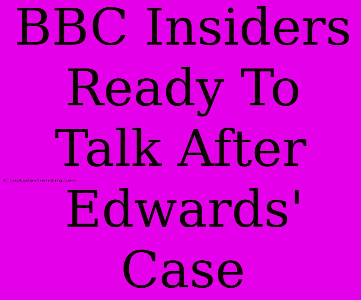 BBC Insiders Ready To Talk After Edwards' Case