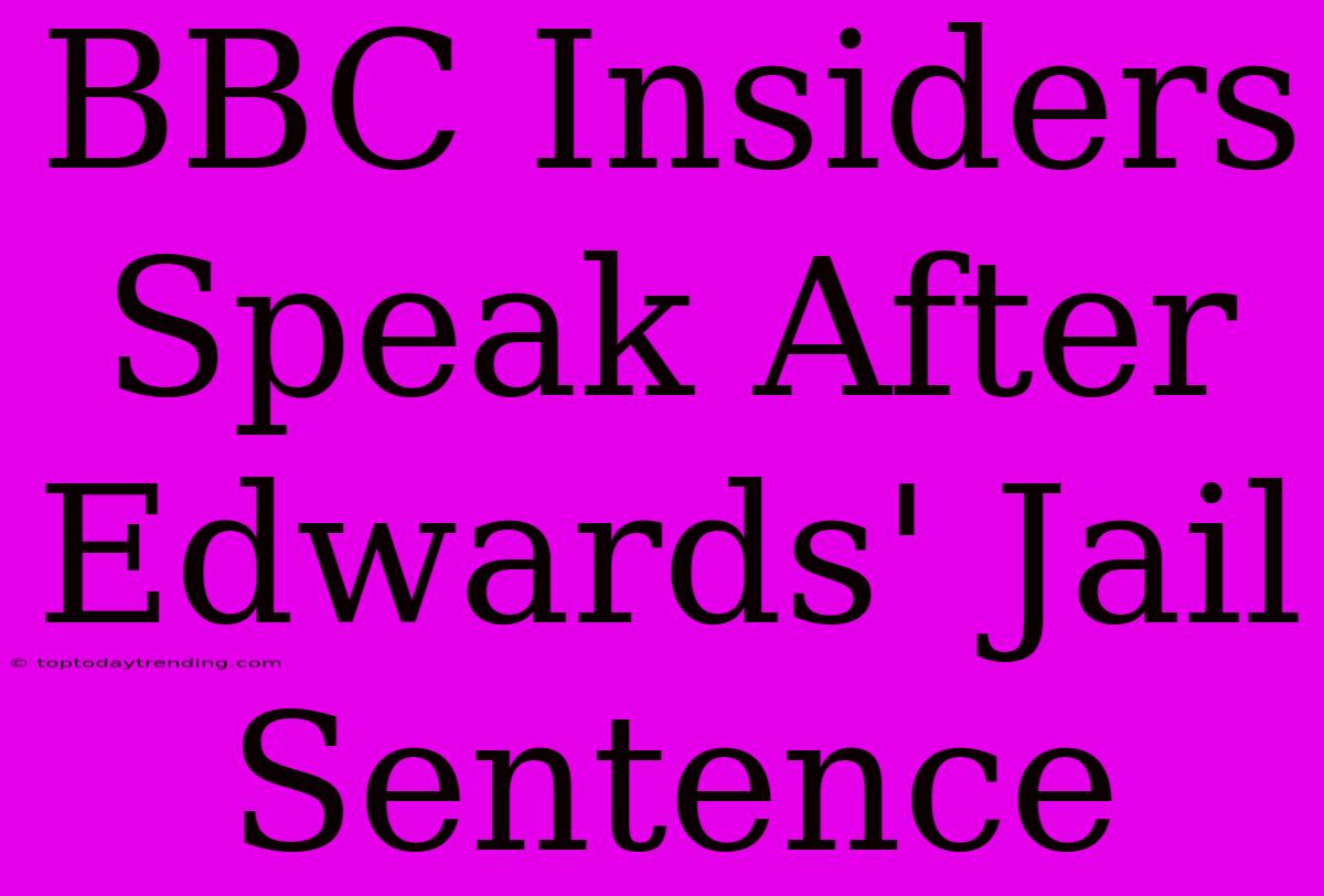 BBC Insiders Speak After Edwards' Jail Sentence