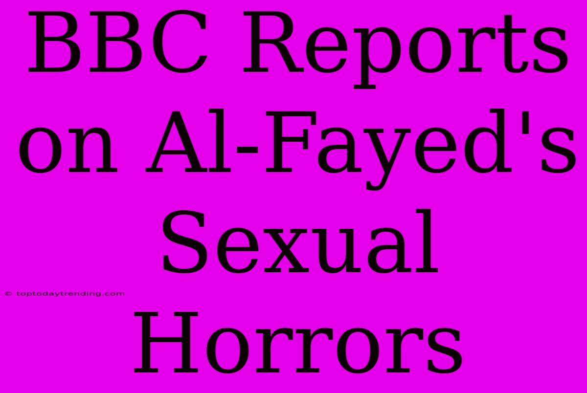 BBC Reports On Al-Fayed's Sexual Horrors