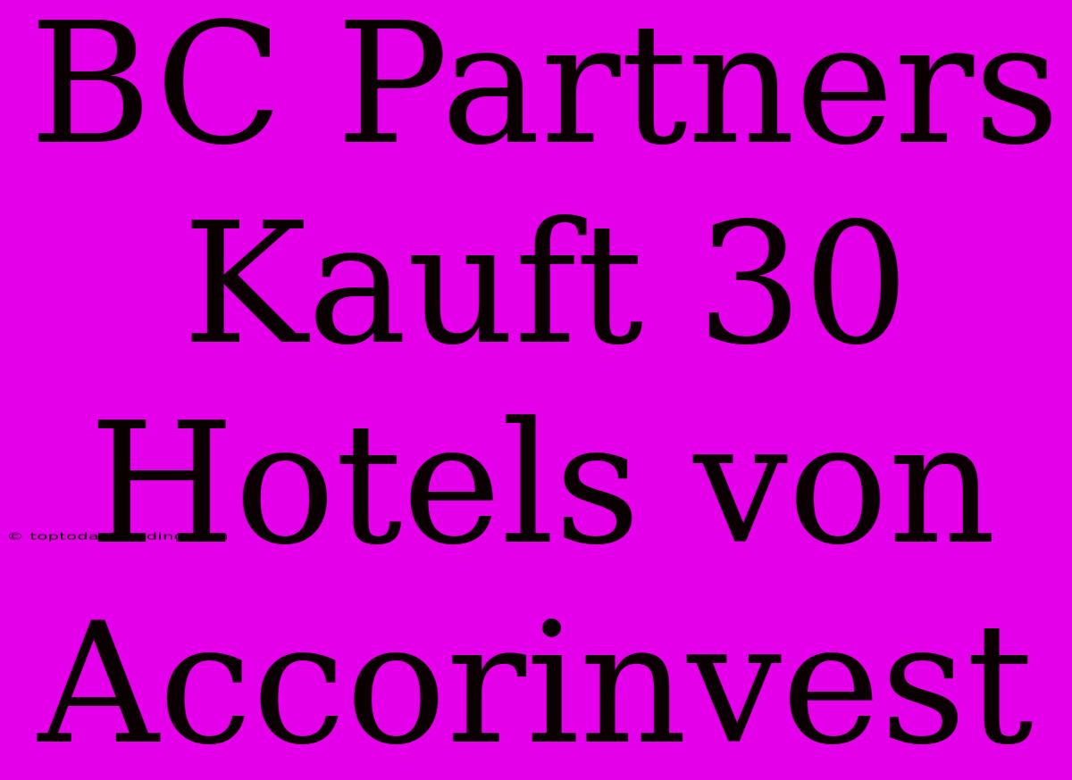 BC Partners Kauft 30 Hotels Von Accorinvest