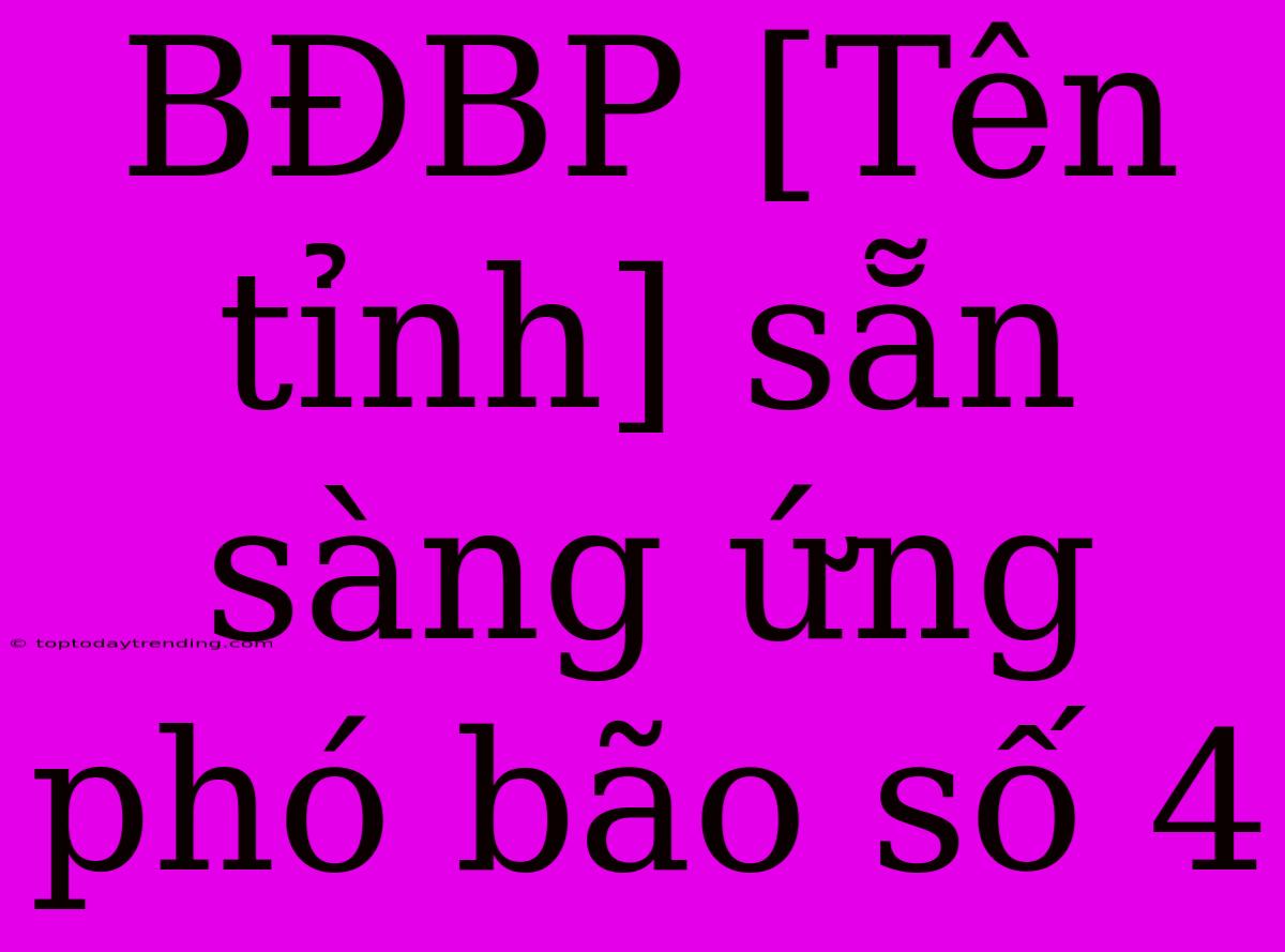 BĐBP [Tên Tỉnh] Sẵn Sàng Ứng Phó Bão Số 4