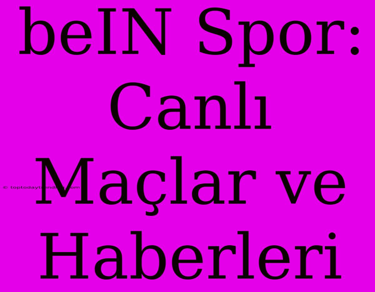 BeIN Spor: Canlı Maçlar Ve Haberleri