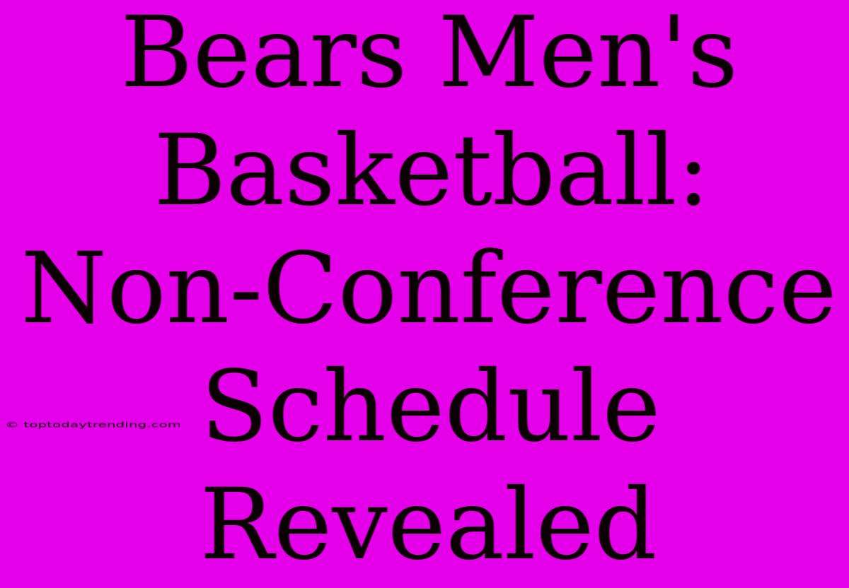 Bears Men's Basketball: Non-Conference Schedule Revealed