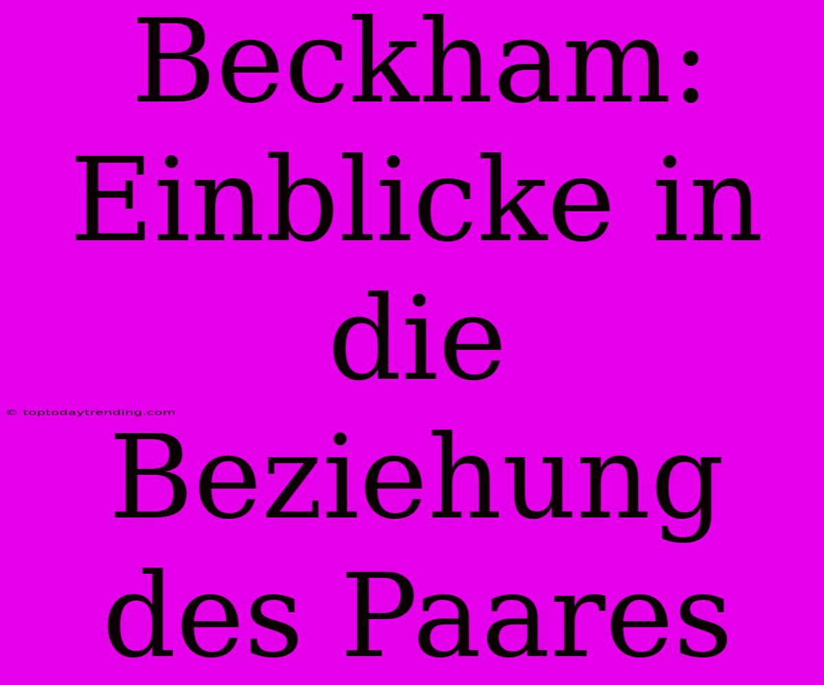 Beckham: Einblicke In Die Beziehung Des Paares